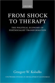 Title: From Shock to Therapy: The Political Economy of Postsocialist Transformation / Edition 1, Author: Grzegorz W. Kolodko