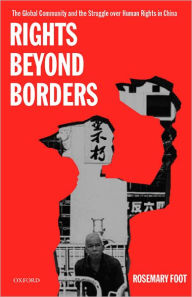 Title: Rights beyond Borders: The Global Community and the Struggle over Human Rights in China / Edition 1, Author: Rosemary Foot