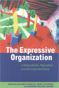 Title: The Expressive Organization: Linking Identity, Reputation, and the Corporate Brand / Edition 1, Author: Majken Schulz