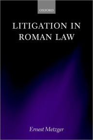 Title: Litigation in Roman Law, Author: Ernest Metzger
