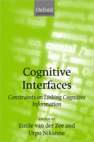 Title: Cognitive Interfaces: Constraints on Linking Cognitive Information, Author: Emile van de Zee