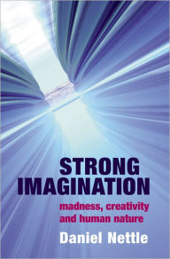 Title: Strong Imagination: Madness, Creativity and Human Nature, Author: Daniel Nettle
