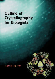 Title: Outline of Crystallography for Biologists / Edition 1, Author: David Blow