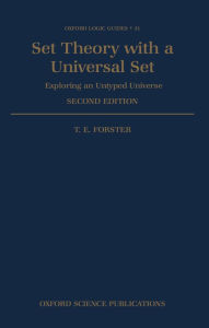 Title: Set Theory with a Universal Set: Exploring an Untyped Universe / Edition 2, Author: T. E. Forster