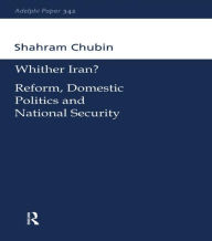 Title: Wither Iran?: Reform, Domestic Politics and National Security, Author: Shahram Chubin