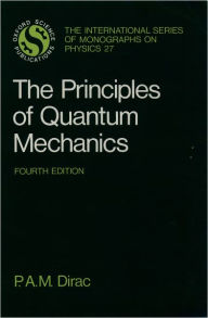 Title: The Principles of Quantum Mechanics / Edition 4, Author: P. A. M. Dirac