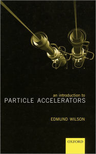 Title: An Introduction to Particle Accelerators, Author: E. J. N. Wilson