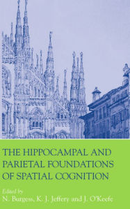 Title: The Hippocampal and Parietal Foundations of Spatial Cognition / Edition 1, Author: N. Burgess