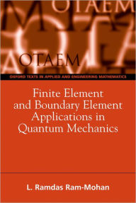 Title: Finite Element and Boundary Element Applications in Quantum Mechanics, Author: Ramdas Ram-Mohan