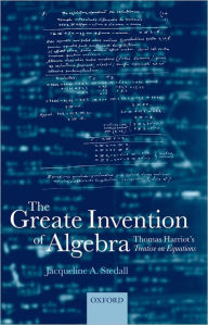 Title: The Greate Invention of Algebra: Thomas Harriot's Treatise on Equations, Author: Jacqueline Stedall