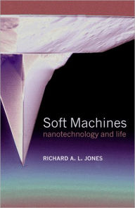 Title: Soft Machines: Nanotechnology and Life / Edition 1, Author: Richard A. L. Jones