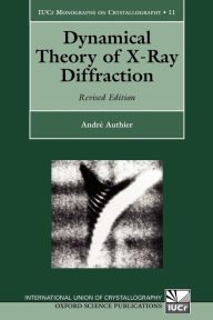 Title: Dynamical Theory of X-Ray Diffraction / Edition 2, Author: André Authier