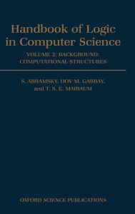Title: Handbook of Logic in Computer Science: Volume 2: Background: Computational Structures / Edition 1, Author: S. Abramsky