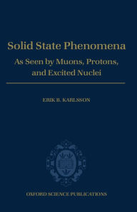 Title: Solid State Phenomena: As Seen by Muons, Protons, and Excited Nuclei, Author: Erik B. Karlsson