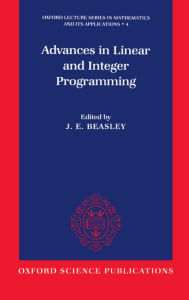 Title: Advances in Linear and Integer Programming, Author: John Edward Beasley