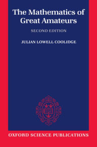 Title: The Mathematics of Great Amateurs / Edition 2, Author: Julian Lowell Coolidge