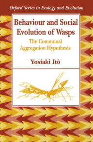 Title: Behaviour and Social Evolution of Wasps: The Communal Aggregation Hypothesis, Author: Yosiaki Itô
