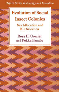 Title: Evolution of Social Insect Colonies: Sex Allocation and Kin Selection / Edition 1, Author: Ross H. Crozier