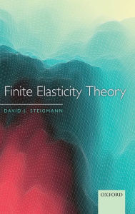 Title: Finite Elasticity Theory, Author: David J. Steigmann