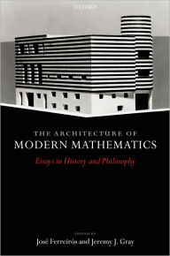 Title: Architecture of Modern Mathematics: Essays in History and Philosophy, Author: J. Ferreirïs