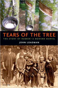 Title: Tears of the Tree: The Story of Rubber--A Modern Marvel, Author: John Loadman
