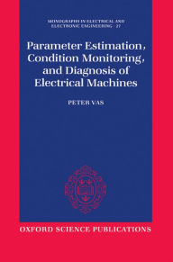Title: Parameter Estimation, Condition Monitoring, and Diagnosis of Electrical Machines, Author: Peter Vas