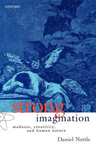 Title: Strong Imagination: Madness, Creativity, and Human Nature, Author: Daniel Nettle Ph.D.