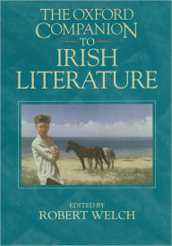 Title: The Oxford Companion to Irish Literature / Edition 1, Author: Robert Welch