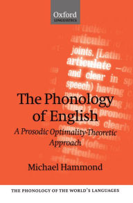 Title: The Phonology of English: A Prosodic Optimality-Theoretic Approach, Author: Michael Hammond