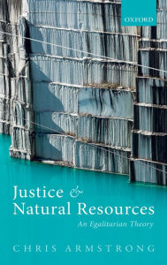 Title: Justice and Natural Resources: An Egalitarian Theory, Author: Chris Armstrong