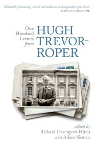 Title: One Hundred Letters From Hugh Trevor-Roper, Author: Richard Davenport-Hines