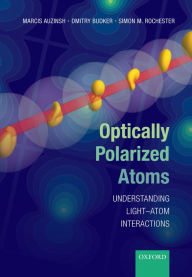 Title: Optically Polarized Atoms: Understanding light-atom interactions, Author: Marcis Auzinsh