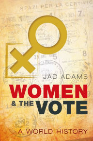 Title: Women and the Vote: A World History, Author: Jad Adams