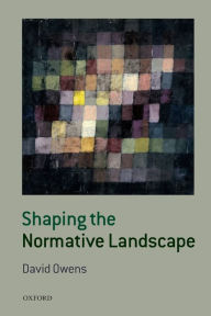 Title: Shaping the Normative Landscape, Author: David Owens