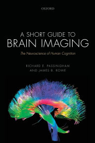 Title: A Short Guide to Brain Imaging: The neuroscience of human cognition, Author: Richard E. Passingham