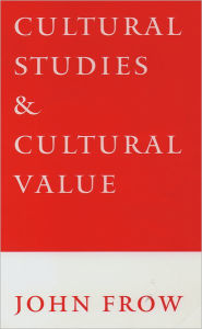 Title: Cultural Studies and Cultural Value / Edition 1, Author: John Frow