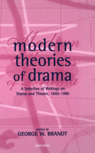 Title: Modern Theories of Drama: A Selection of Writings on Drama and Theatre, 1850-1990 / Edition 1, Author: George W. Brandt
