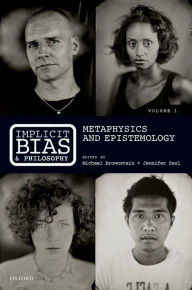 Title: Implicit Bias and Philosophy, Volume 1: Metaphysics and Epistemology, Author: Michael Brownstein