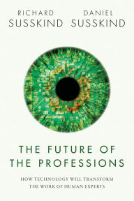 Title: The Future of the Professions: How Technology Will Transform the Work of Human Experts, Author: Richard Susskind