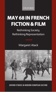 Title: May 68 in French Fiction and Film: Rethinking Society, Rethinking Representation, Author: Margaret Atack