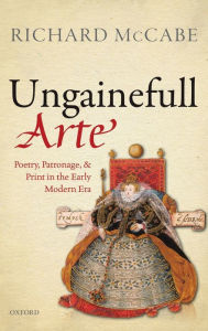 Title: 'Ungainefull Arte': Poetry, Patronage, and Print in the Early Modern Era, Author: Richard McCabe