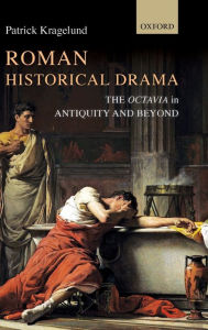 Title: Roman Historical Drama: The Octavia In Antiquity and Beyond, Author: Patrick Kragelund