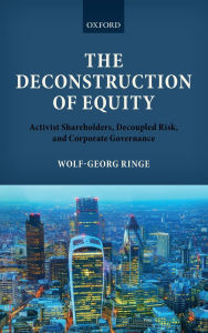 Title: The Deconstruction of Equity: Activist Shareholders, Decoupled Risk, and Corporate Governance, Author: Wolf-Georg Ringe