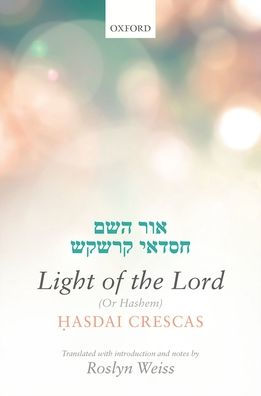 Crescas: Light of the Lord (Or Hashem): Translated with introduction and notes