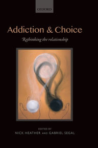 Title: Addiction and Choice: Rethinking the relationship, Author: Nick Heather