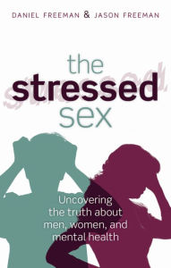 Title: The Stressed Sex: Uncovering the Truth About Men, Women, and Mental Health, Author: Daniel Freeman