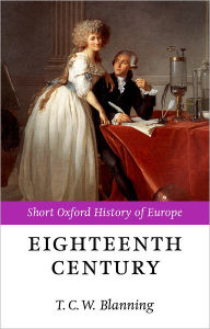 Title: The Eighteenth Century: Europe 1688-1815 / Edition 1, Author: T. C. W. Blanning