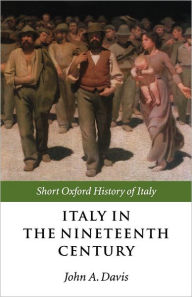 Title: Italy in the Nineteenth Century: 1796-1900 / Edition 1, Author: John A. Davis