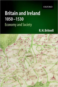 Title: Britain and Ireland 1050-1530: Economy and Society, Author: Richard Britnell