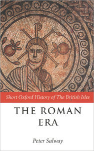 Title: The Roman Era: The British Isles: 55 BC-AD 410 / Edition 1, Author: Peter Salway